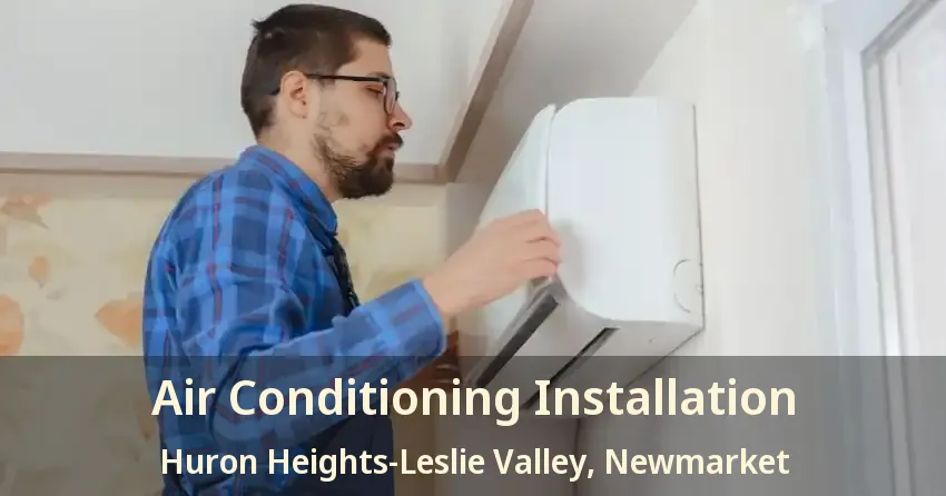 Air Conditioning Installation Huron Heights-Leslie Valley, Newmarket - ON