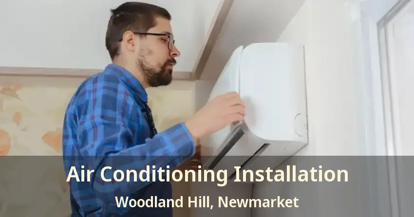 Air Conditioning Installation Woodland Hill, Newmarket - ON