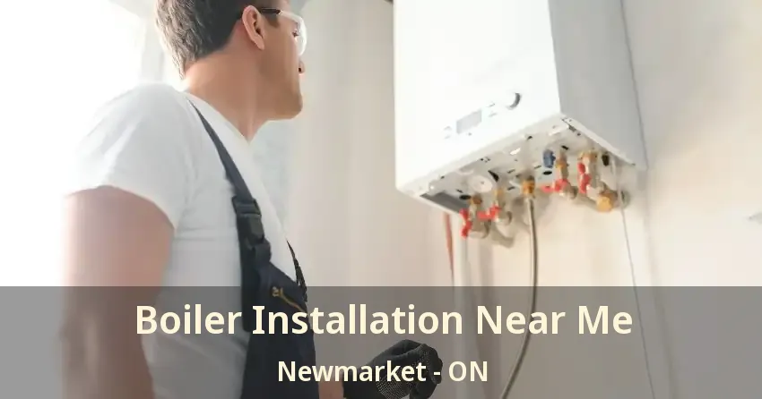 Boiler Installation Near Me Newmarket - ON