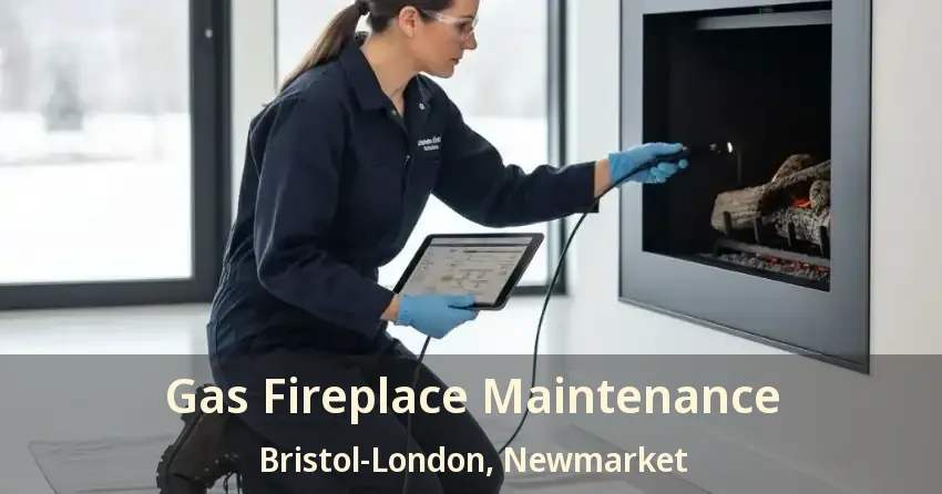 Gas Fireplace Maintenance Bristol-London, Newmarket - ON