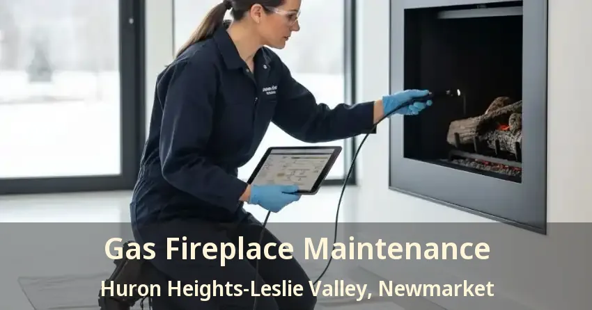 Gas Fireplace Maintenance Huron Heights-Leslie Valley, Newmarket - ON
